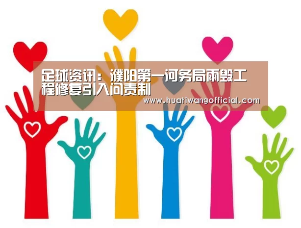 足球资讯:濮阳第一河务局雨毁工程修复引入问责制(图3) 华体网