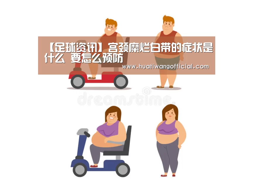 【足球资讯】宫颈糜烂白带的症状是什么 要怎么预防(图1) 体育新闻