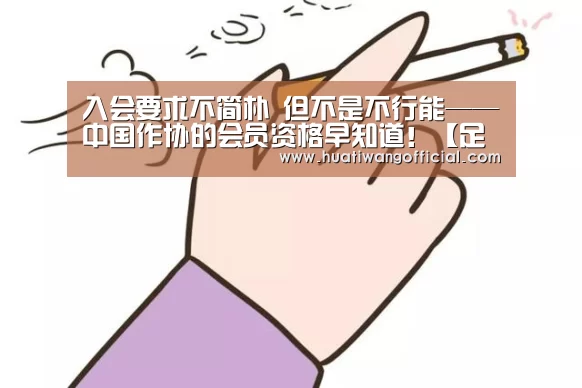 入会要求不简朴 但不是不行能——中国作协的会员资格早知道!【足球资讯】(图3) 赛事直播