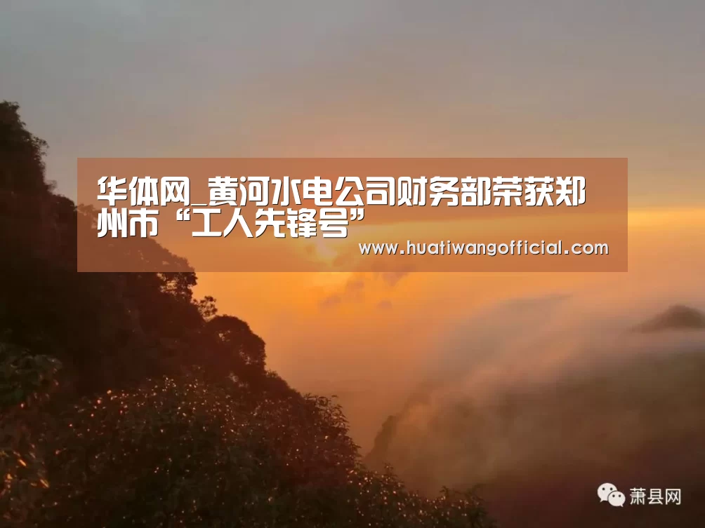 华体网_黄河水电公司财务部荣获郑州市“工人先锋号”(图3) 足球资讯